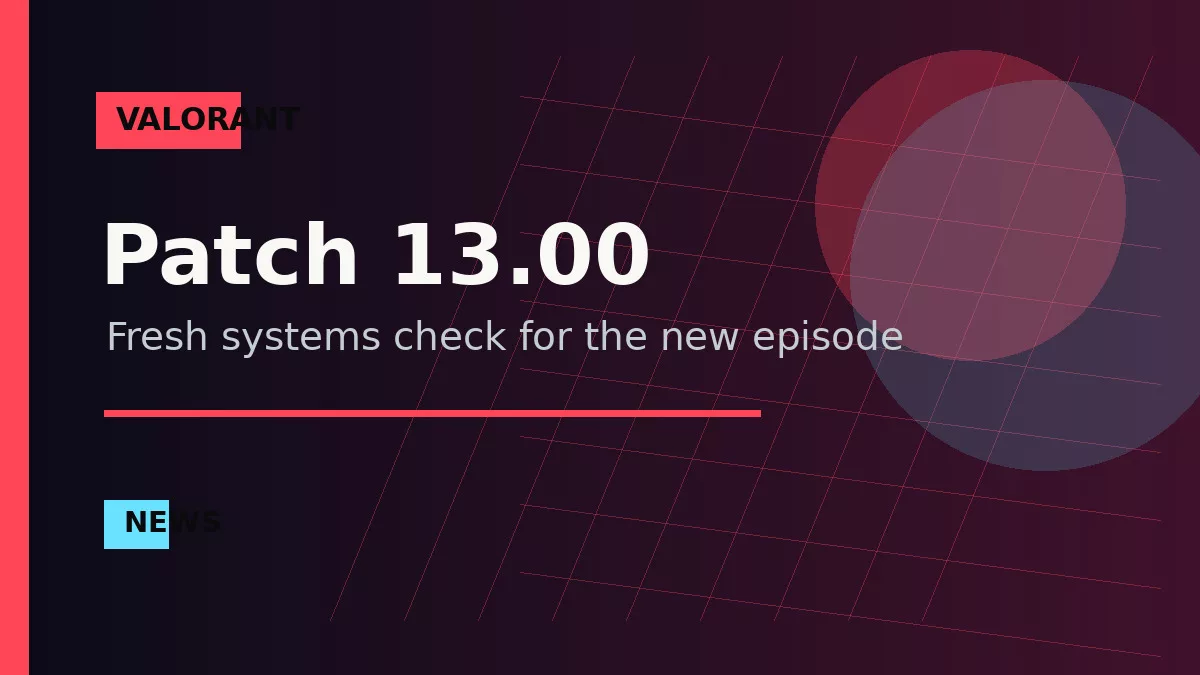 VALORANT Patch 13.00: What to Check Before Matches